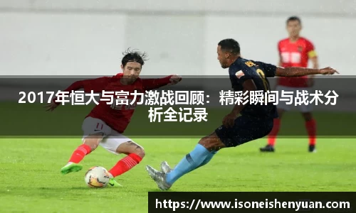 2017年恒大与富力激战回顾:精彩瞬间与战术分析全记录
